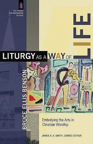 Liturgy as a Way of Life – Embodying the Arts in Christian Worship cover