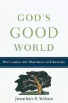 God`s Good World - Reclaiming the Doctrine of Creation cover