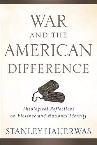 War and the American Difference – Theological Reflections on Violence and National Identity cover