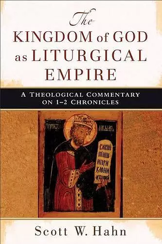 The Kingdom of God as Liturgical Empire – A Theological Commentary on 1–2 Chronicles cover