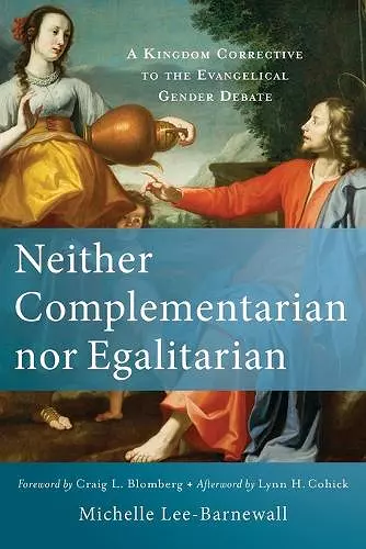 Neither Complementarian nor Egalitarian – A Kingdom Corrective to the Evangelical Gender Debate cover