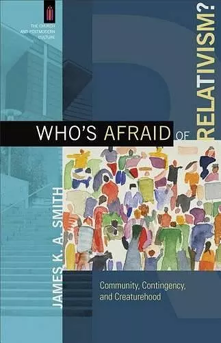 Who`s Afraid of Relativism? – Community, Contingency, and Creaturehood cover