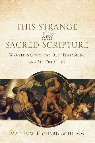 This Strange and Sacred Scripture – Wrestling with the Old Testament and Its Oddities cover