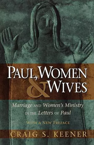 Paul, Women, and Wives – Marriage and Women`s Ministry in the Letters of Paul cover