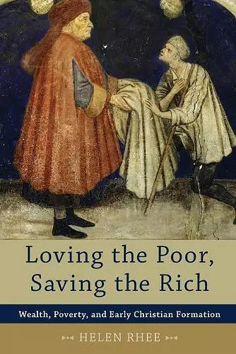 Loving the Poor, Saving the Rich – Wealth, Poverty, and Early Christian Formation cover