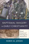 Baptismal Imagery in Early Christianity – Ritual, Visual, and Theological Dimensions cover