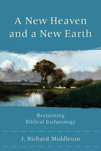 A New Heaven and a New Earth – Reclaiming Biblical Eschatology cover