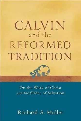 Calvin and the Reformed Tradition – On the Work of Christ and the Order of Salvation cover