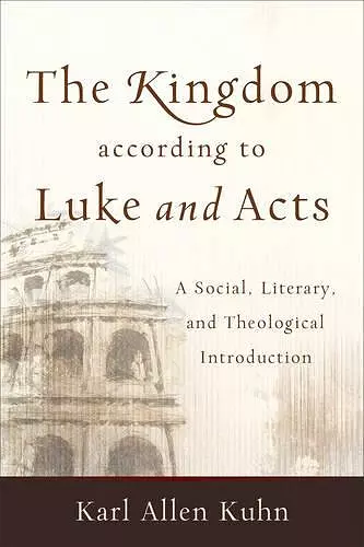 The Kingdom according to Luke and Acts – A Social, Literary, and Theological Introduction cover