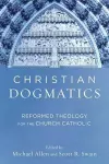 Christian Dogmatics – Reformed Theology for the Church Catholic cover