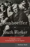 Bonhoeffer as Youth Worker – A Theological Vision for Discipleship and Life Together cover