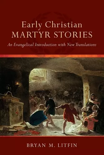 Early Christian Martyr Stories – An Evangelical Introduction with New Translations cover