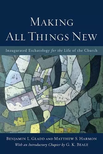 Making All Things New – Inaugurated Eschatology for the Life of the Church cover