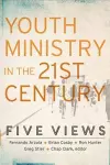 Youth Ministry in the 21st Century – Five Views cover