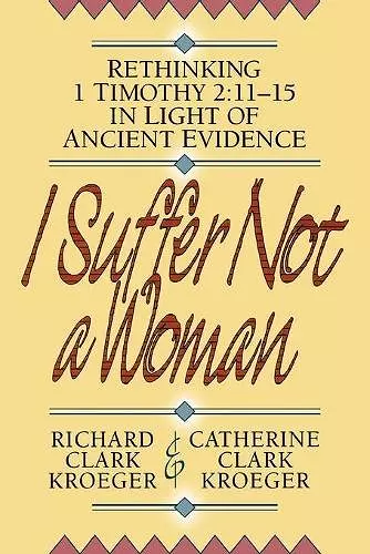 I Suffer Not a Woman – Rethinking I Timothy 2:11–15 in Light of Ancient Evidence cover