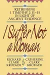 I Suffer Not a Woman – Rethinking I Timothy 2:11–15 in Light of Ancient Evidence cover