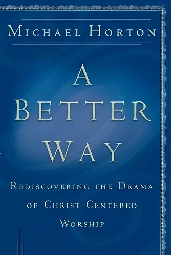 A Better Way – Rediscovering the Drama of God–Centered Worship cover