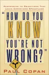 How Do You Know You`re Not Wrong? – Responding to Objections That Leave Christians Speechless cover