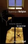 Repenting of Religion – Turning from Judgment to the Love of God cover