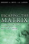 Escaping the Matrix – Setting Your Mind Free to Experience Real Life in Christ cover