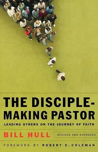 The Disciple–Making Pastor – Leading Others on the Journey of Faith cover