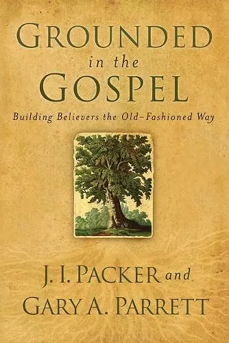 Grounded in the Gospel – Building Believers the Old–Fashioned Way cover