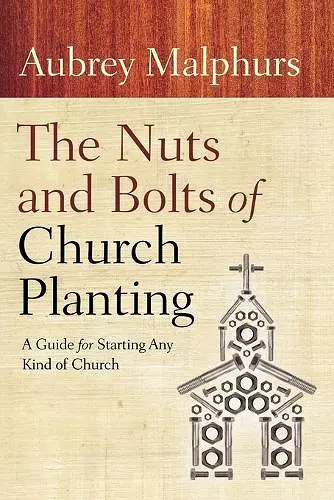 The Nuts and Bolts of Church Planting – A Guide for Starting Any Kind of Church cover