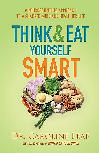 Think and Eat Yourself Smart – A Neuroscientific Approach to a Sharper Mind and Healthier Life cover