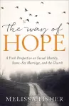 Way of Hope, The A Fresh Perspective on Sexual Ide ntity, Same–Sex Marriage, and the Church cover