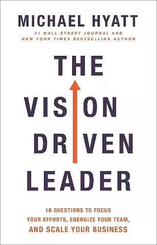 The Vision Driven Leader – 10 Questions to Focus Your Efforts, Energize Your Team, and Scale Your Business cover