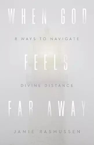 When God Feels Far Away – Eight Ways to Navigate Divine Distance cover