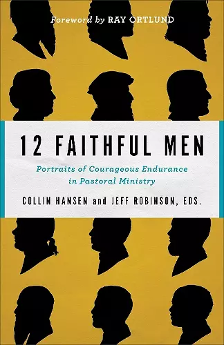 12 Faithful Men – Portraits of Courageous Endurance in Pastoral Ministry cover