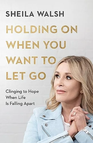 Holding On When You Want to Let Go – Clinging to Hope When Life Is Falling Apart cover