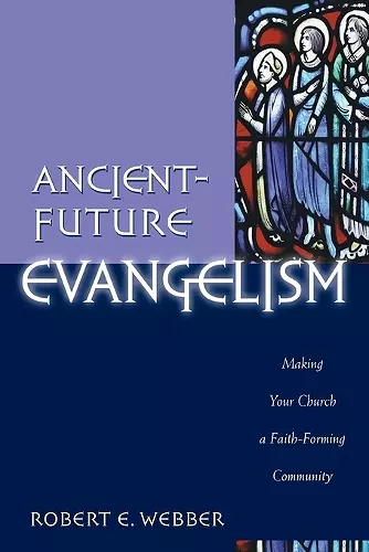 Ancient–Future Evangelism – Making Your Church a Faith–Forming Community cover