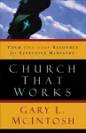 Church That Works – Your One–Stop Resource for Effective Ministry cover