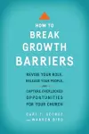 How to Break Growth Barriers – Revise Your Role, Release Your People, and Capture Overlooked Opportunities for Your Church cover