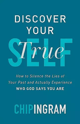 Discover Your True Self – How to Silence the Lies of Your Past and Actually Experience Who God Says You Are cover