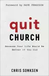 Quit Church – Because Your Life Would Be Better If You Did cover