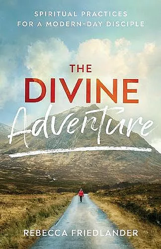 The Divine Adventure – Spiritual Practices for a Modern–Day Disciple cover