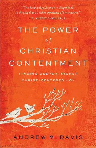 The Power of Christian Contentment – Finding Deeper, Richer Christ–Centered Joy cover