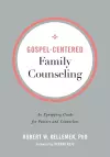 Gospel–Centered Family Counseling – An Equipping Guide for Pastors and Counselors cover