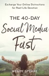 The 40–Day Social Media Fast – Exchange Your Online Distractions for Real–Life Devotion cover