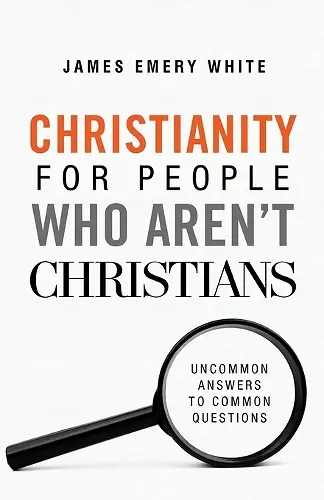 Christianity for People Who Aren`t Christians – Uncommon Answers to Common Questions cover