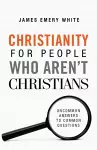 Christianity for People Who Aren`t Christians – Uncommon Answers to Common Questions cover