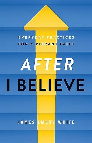 After "I Believe" – Everyday Practices for a Vibrant Faith cover