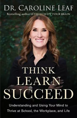 Think, Learn, Succeed – Understanding and Using Your Mind to Thrive at School, the Workplace, and Life cover