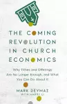 The Coming Revolution in Church Economics – Why Tithes and Offerings Are No Longer Enough, and What You Can Do about It cover