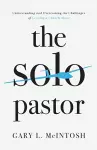 The Solo Pastor – Understanding and Overcoming the Challenges of Leading a Church Alone cover