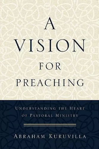 A Vision for Preaching – Understanding the Heart of Pastoral Ministry cover