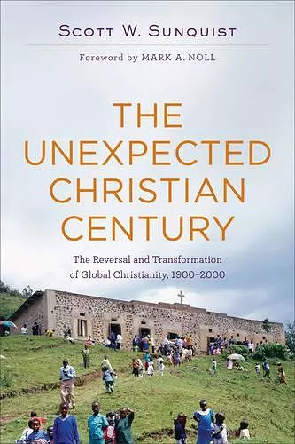 The Unexpected Christian Century – The Reversal and Transformation of Global Christianity, 1900–2000 cover